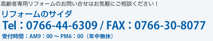 高齢者専用リフォームのお問い合せはお気軽にご相談下さい。リフォームのサイダ　Tel：0766-44-6309 / FAX：0766-30-8077 受付時間：AM9：00 〜 PM6：00（年中無休）